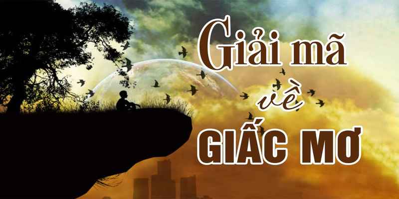 Giải Mã Giấc Mơ - Điềm Báo Hay Phác Họa Từ Đời Thực