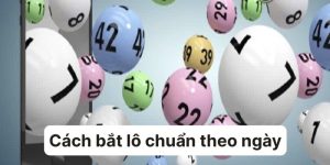 Cách Bắt Lô Chuẩn Theo Ngày Chính Xác, Dễ Trúng Nhất 